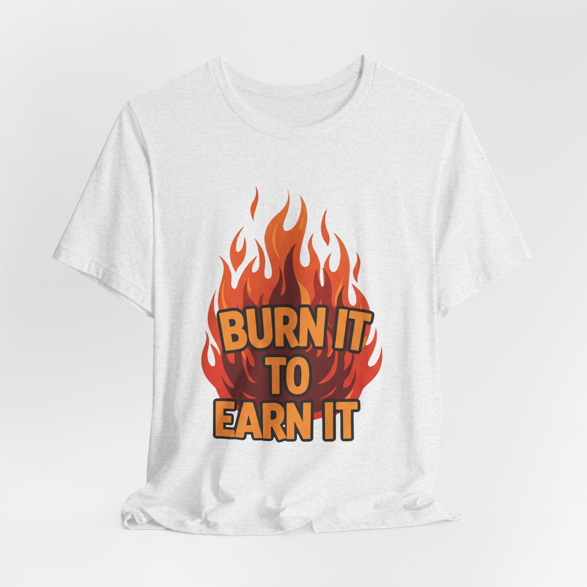 Burn It To Earn It Bold - Flame Text Workout Tee - Cardio Power Shirt