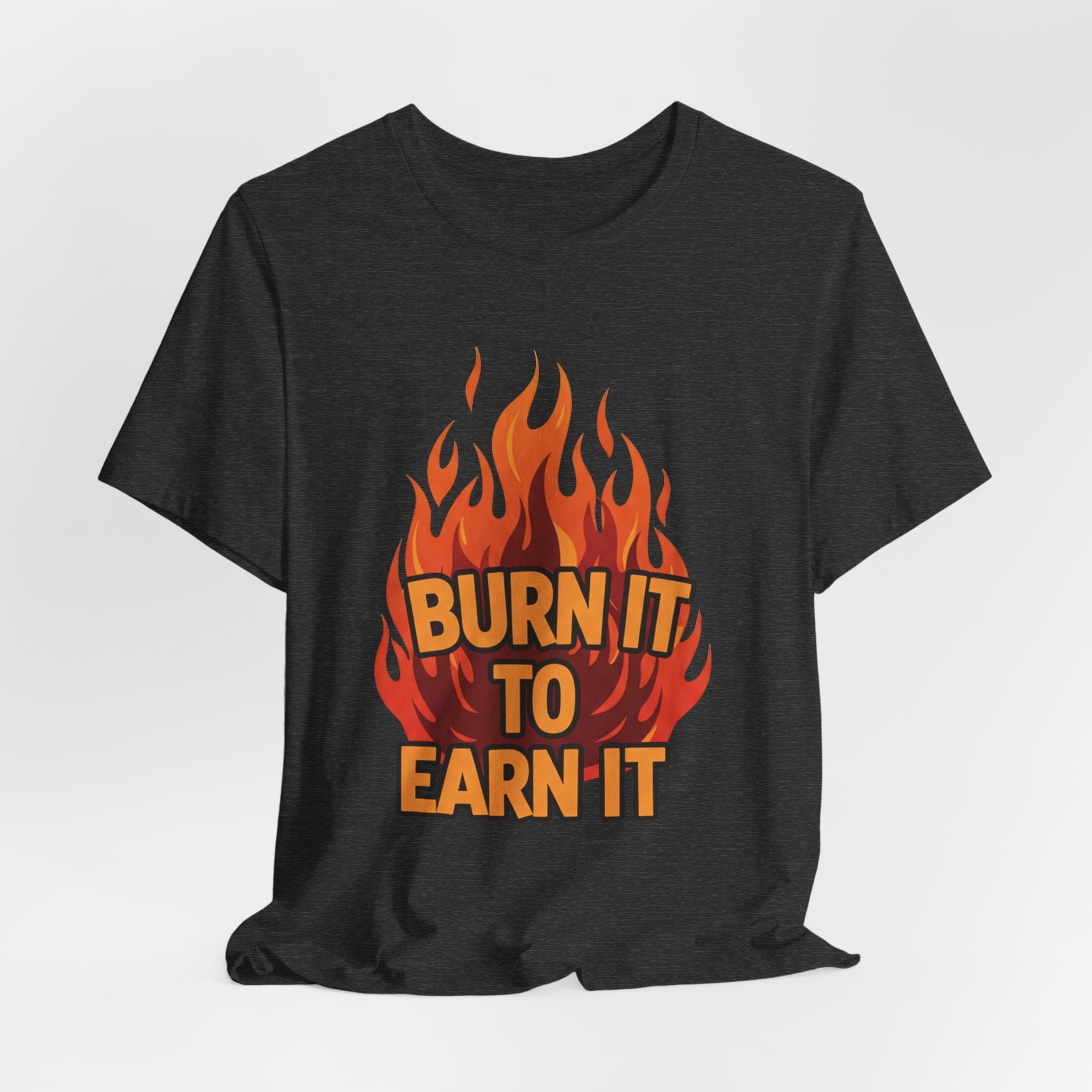 Burn It To Earn It Bold - Flame Text Workout Tee - Cardio Power Shirt
