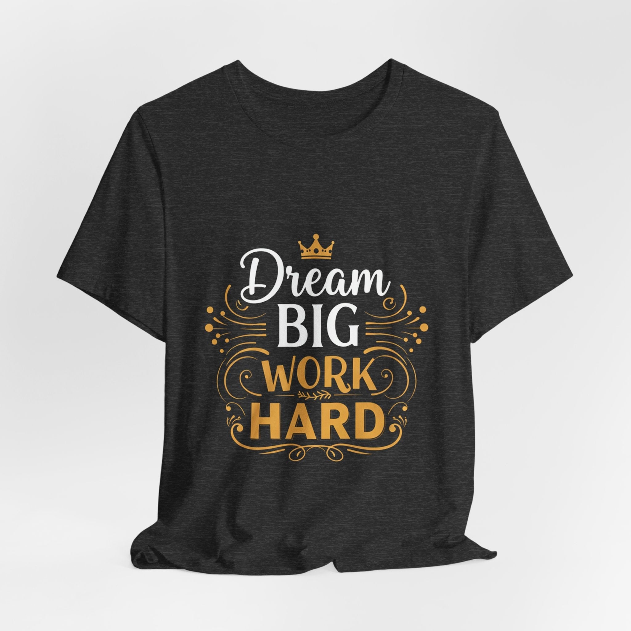 Dream Big Work Hard Crown - Royal Motivation Tee - Success King Queen Shirt