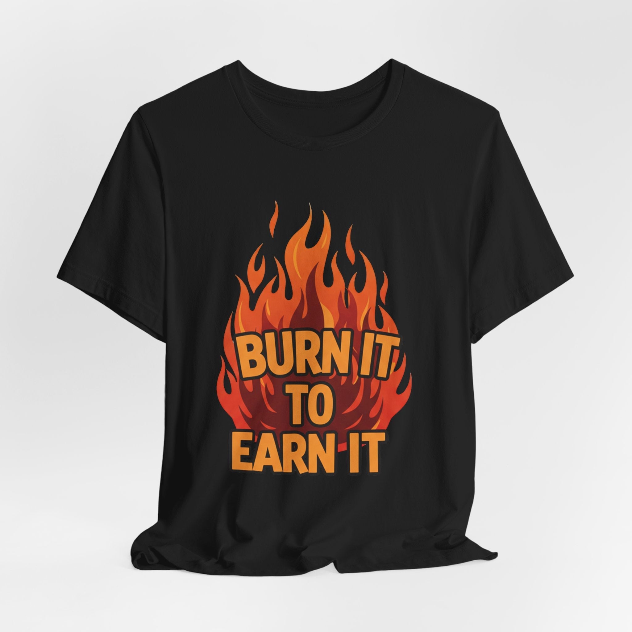 Burn It To Earn It Bold - Flame Text Workout Tee - Cardio Power Shirt